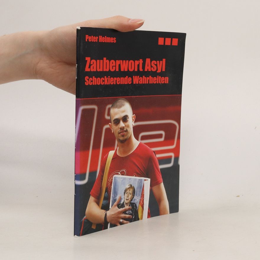 Peter Helmes Zauberwort Asyl. Schockierende Wahrheiten