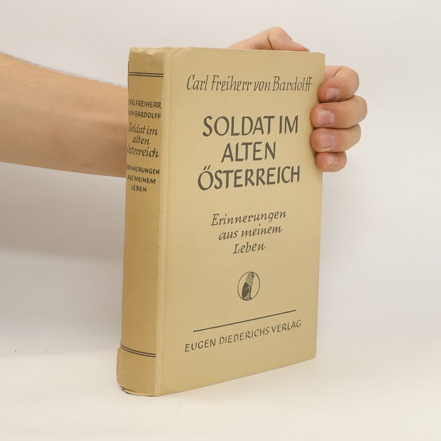 Carl Freiherr von Bardolff Soldat im alten Österreich : Erinnerungen aus meinem Leben