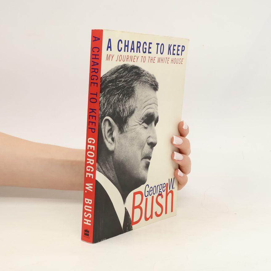 George Walker Bush A charge to keep: my journey to the White House