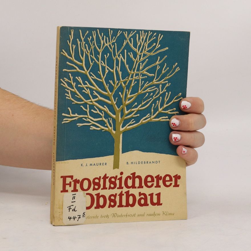 Kornelius Julius Maurer Frostsicherer Obstbau. Reiche Ernten trotz harter Winter und klimatisch rauhen Lagen