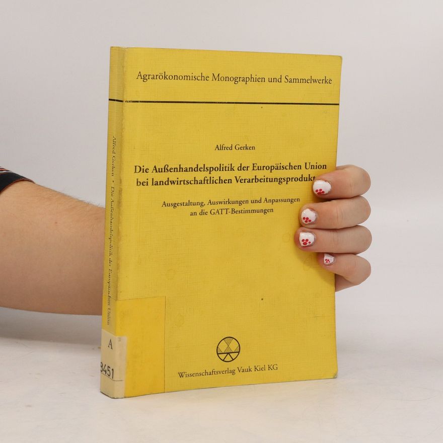 Alfred Gerken Die Aussenhandelspolitik der Europäischen Union bei landwirtschaftlichen Verarbeitungsprodukten