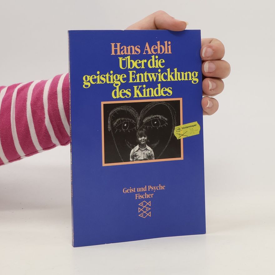 Hans Aebli Über die geistige Entwicklung des Kindes