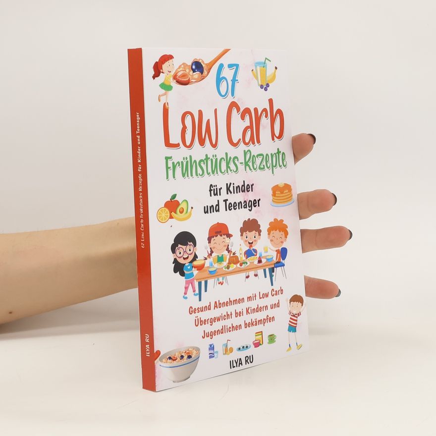 Ilya Ru 67 Low Carb Frühstücks-Rezepte für Kinder und Teenager