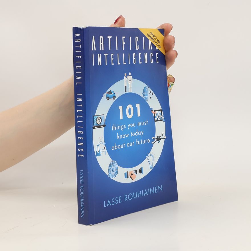 Lasse Rouhiainen Artificial Intelligence. 101 Things You Must Know Today About Our Future