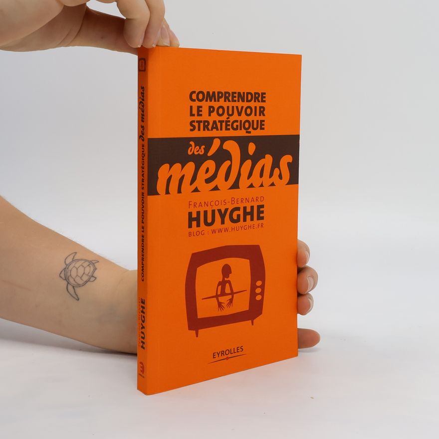 François Bernard Huyghe Comprendre le pouvoir stratégique des médias
