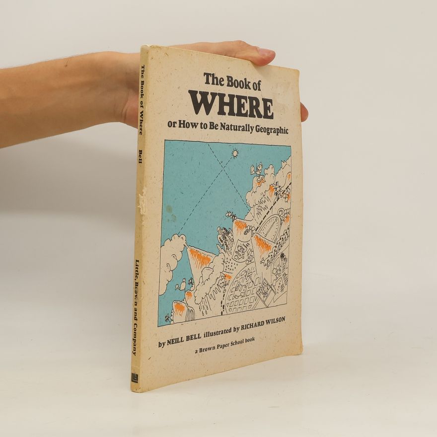 Neill Bell The Book of Where, Or, How to be Naturally Geographic
