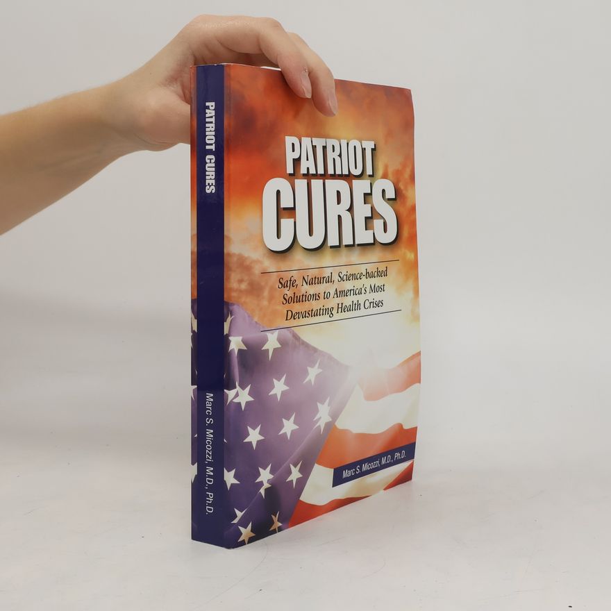 Marc S. Micozzi Patriot Cures. Safe, Natural, Science-backed Solutions to America's Most Devastating Health Crises