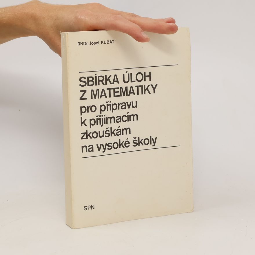 Josef Kubát Sbírka úloh z matematiky pro přípravu k přijímacím zkouškám na vysoké školy