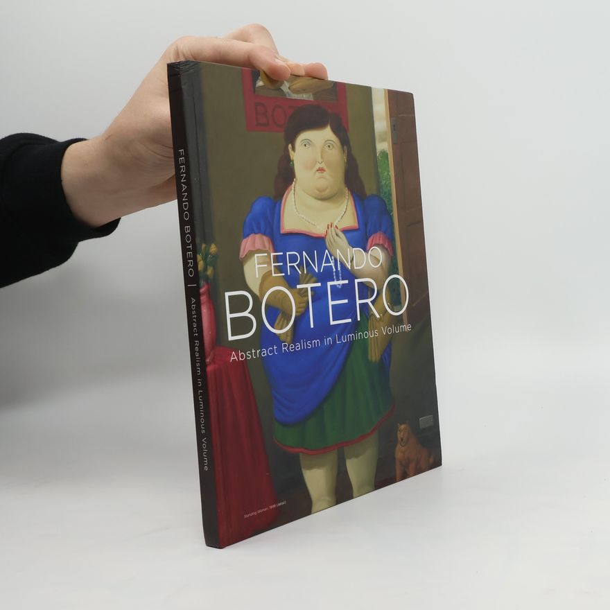 Fernando Botero Abstract Realism in Luminous Volume