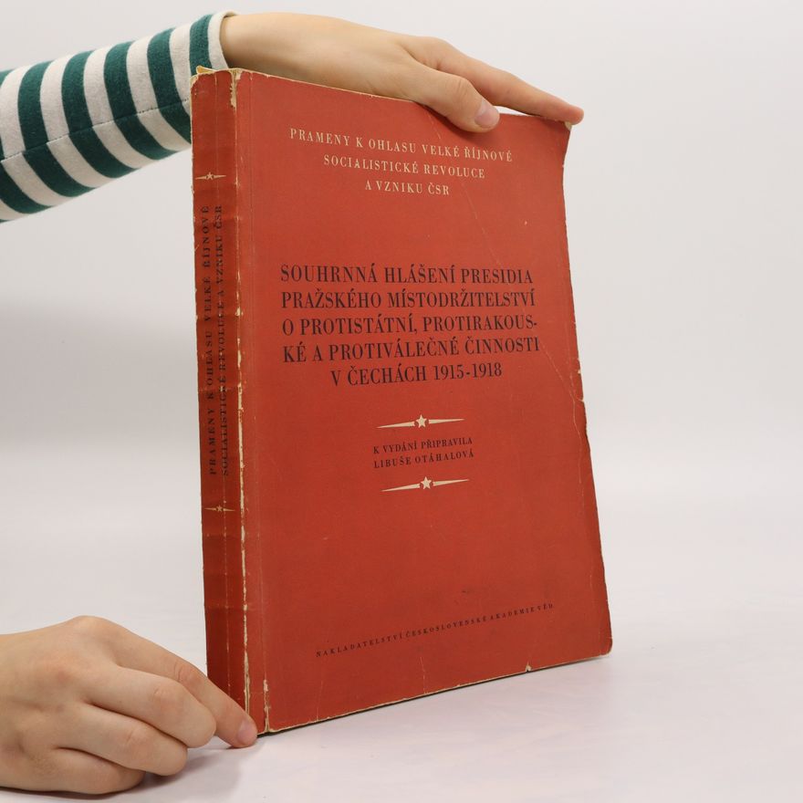 Libuše Otáhalová Souhrnná hlášení presidia pražského místodržitelství o protistátní, protirakouské a protiválečné činnosti v Čechách 1915-1918