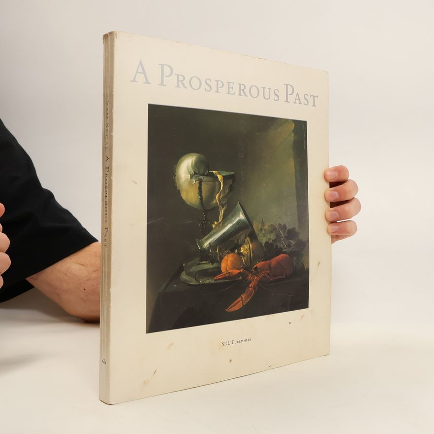 Sam Segal Prosperous Past. The Sumptuous Still Life in the Netherlands