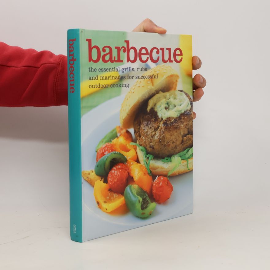 Kolektiv autorů Barbecue. The Essential Grills, Rubs and Marinades for Successful Outdoor Cooking