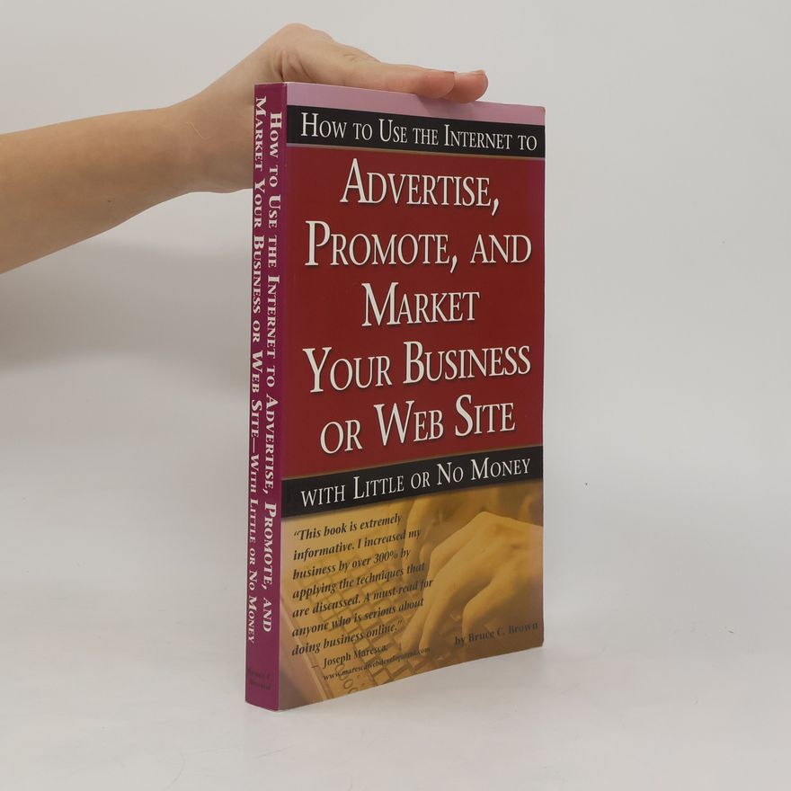 Bruce C. Brown How to use the Internet to advertise, promote and market your business or Web site.