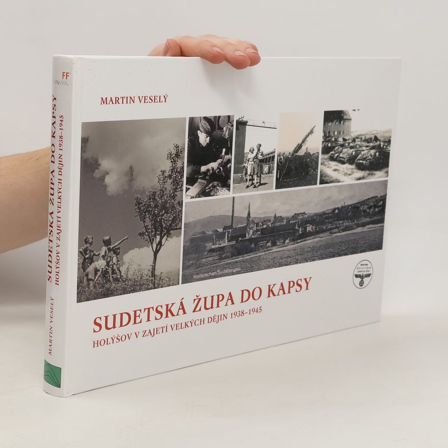 Martin Veselý Sudetská župa do kapsy. Holýšov v zajetí velkých dějin 1938-1945