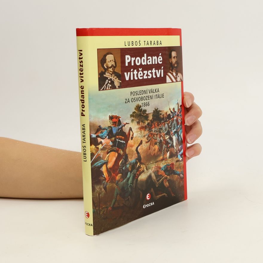 Luboš Taraba Prodané vítězství : poslední válka za sjednocení Itálie 1866