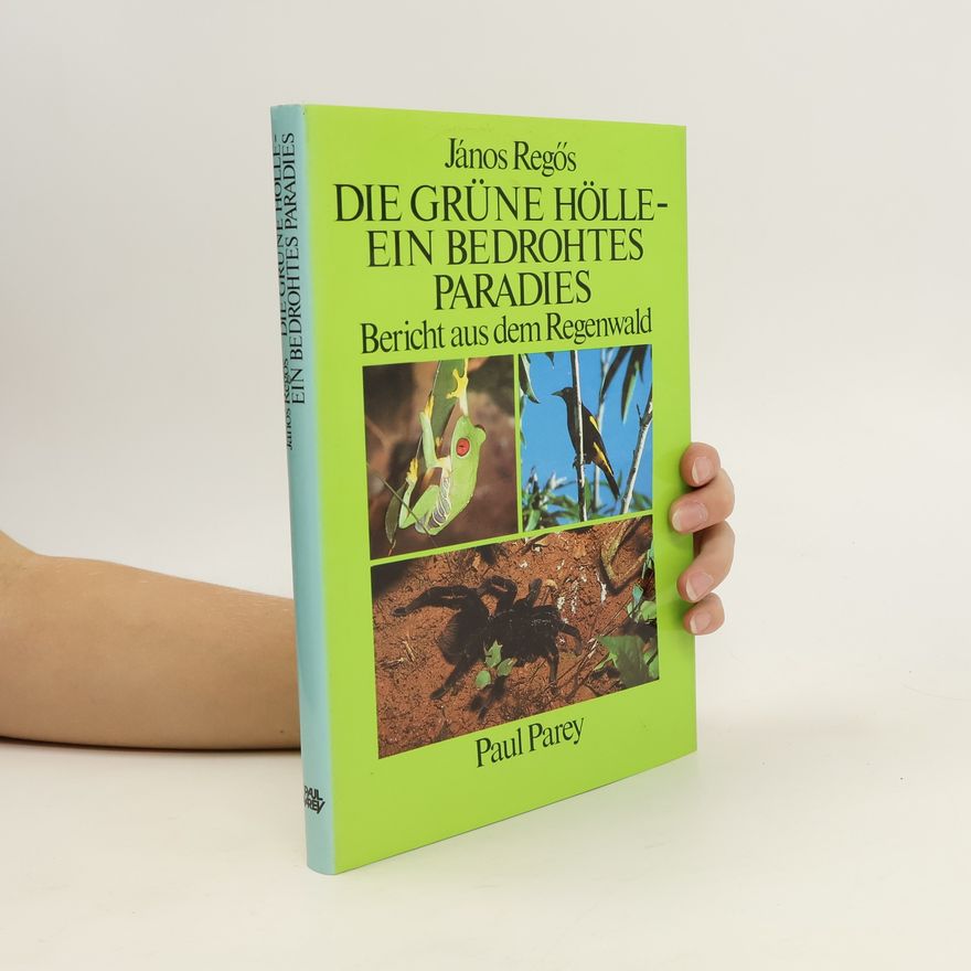 János Regős Die grüne Hölle - ein bedrohtes Paradies