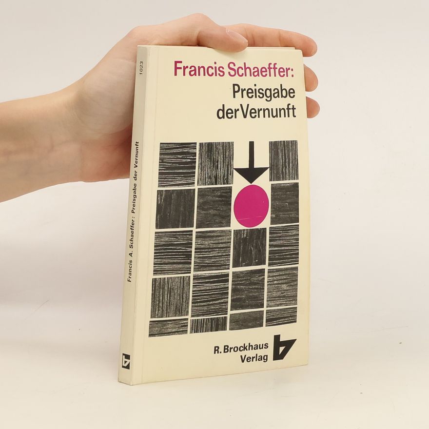 Francis Schaeffer Preisgabe der Vernunft