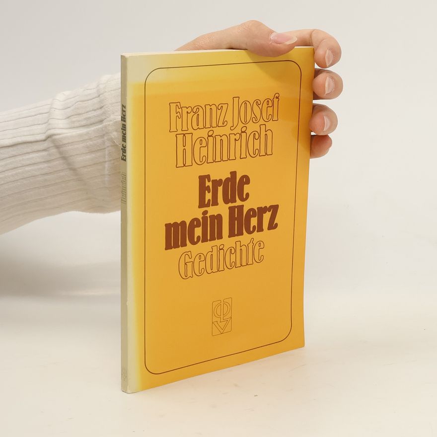 Franz Josef Heinrich Erde mein Herz. Gedichte