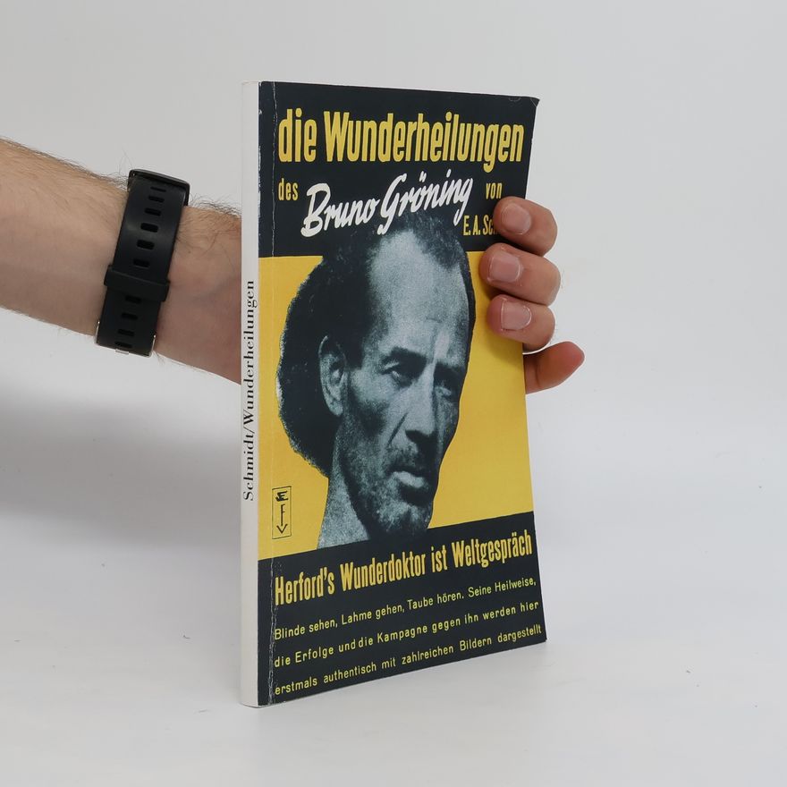 Egon Arthur Schmidt Die Wunderheilungen des Bruno Gröning