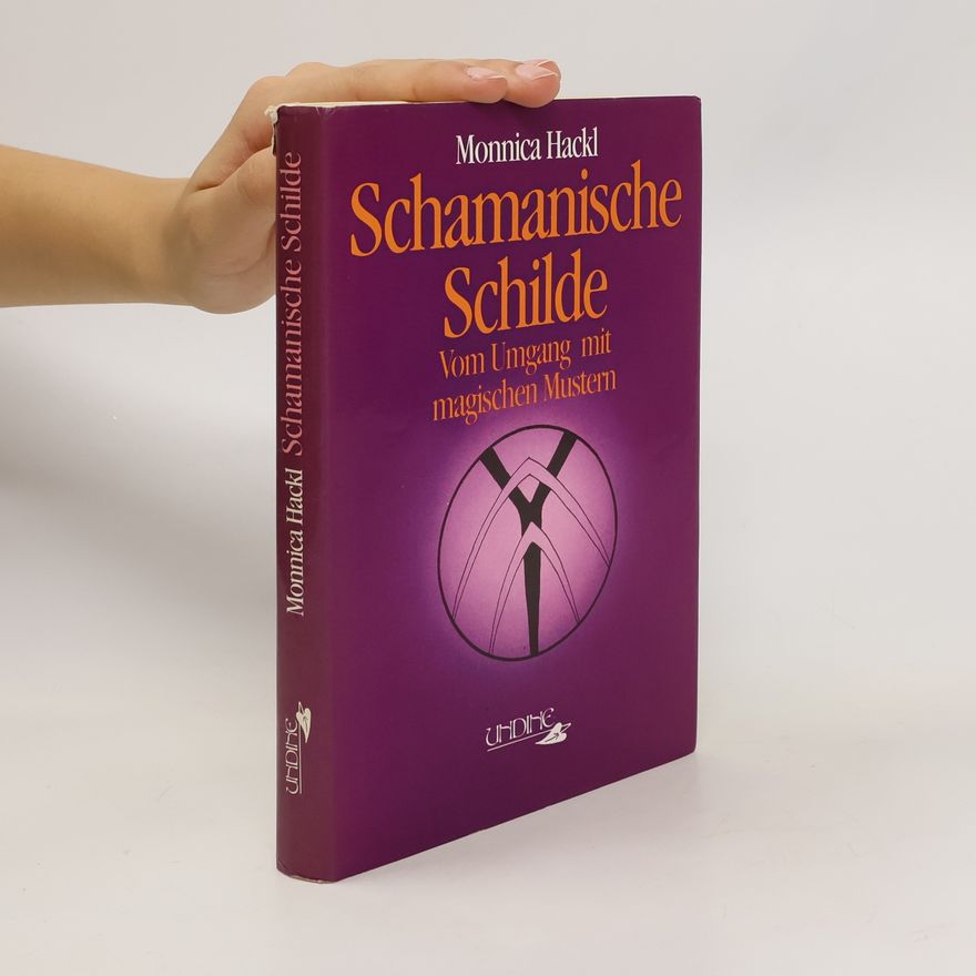 Monnica Hackl Schamanische Schilde. Vom Umgang mit magischen Mustern