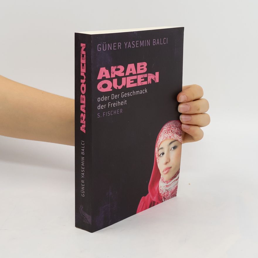 Güner Yasemin Balcı ArabQueen oder der Geschmack der Freiheit