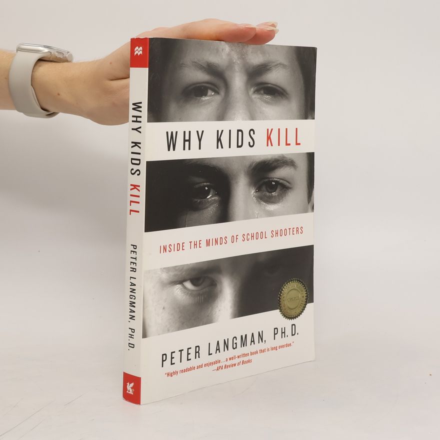 Peter Langman Why Kids Kill. Inside the minds of school shooters