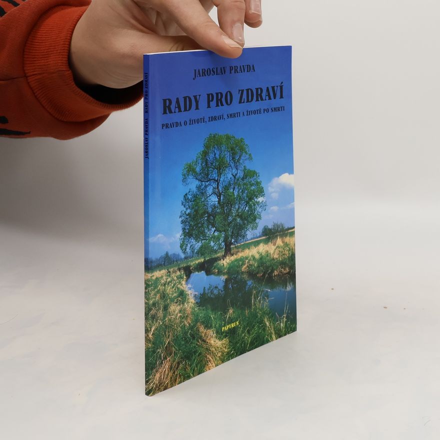 Jaroslav Pravda Rady pro zdraví : pravda o životě, zdraví, smrti a životě po smrti