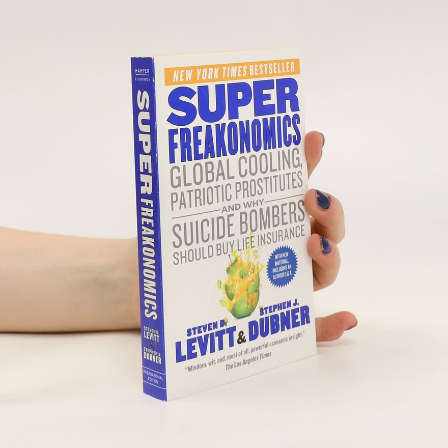 Steven D. Levitt Superfreakonomics : global cooling, patriotic prostitutes, and why suicide bombers should buy life insurance