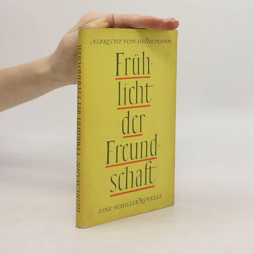 Albrecht von Heinemann Frühlicht der Freundschaft : eine Schiller-Novelle