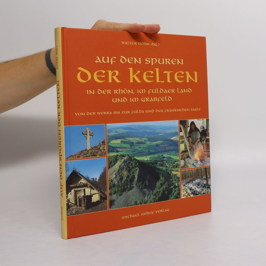 Walter Höhn-Ochsner Auf den Spuren der Kelten in der Rhön, im Fuldaer Land und im Grabfeld