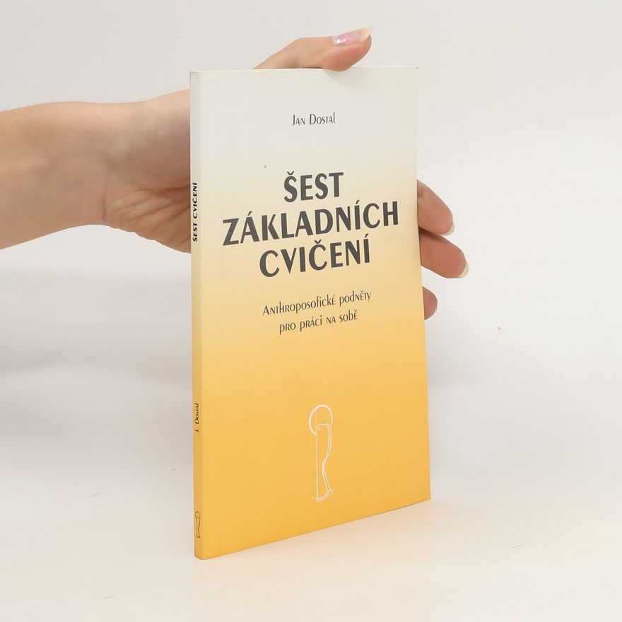Jan Dostal Šest základních cvičení. Anthroposofické podněty pro práci na sobě