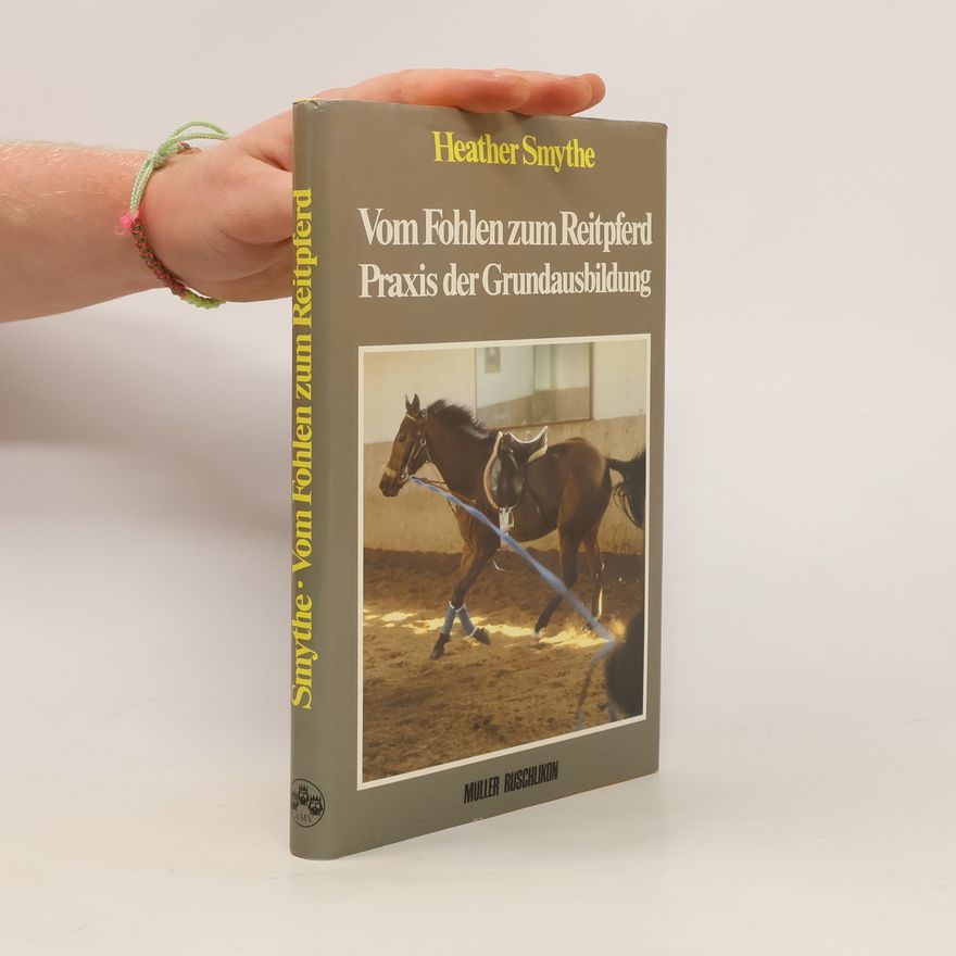 Heather Smythe Vom Fohlen zum Reitpferd Praxis der Grundausbildung