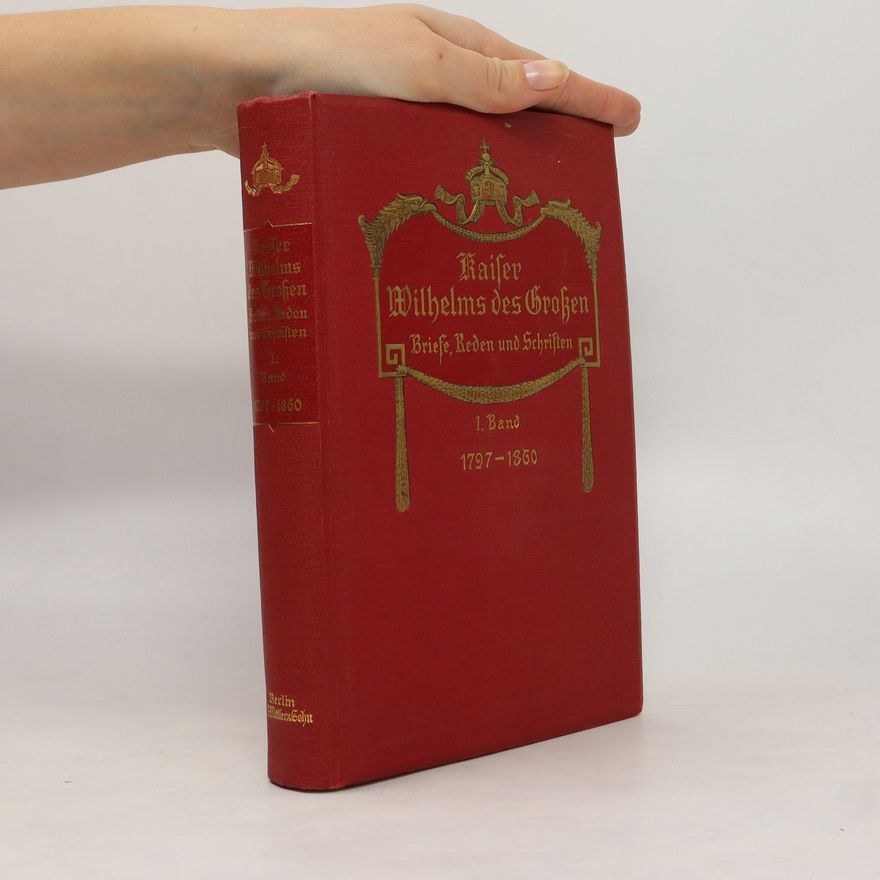 Kaiser Wilhelm Kaiser Wilhelms des Großen Briefe, Reden und Schriften 1. Band 1797-1860