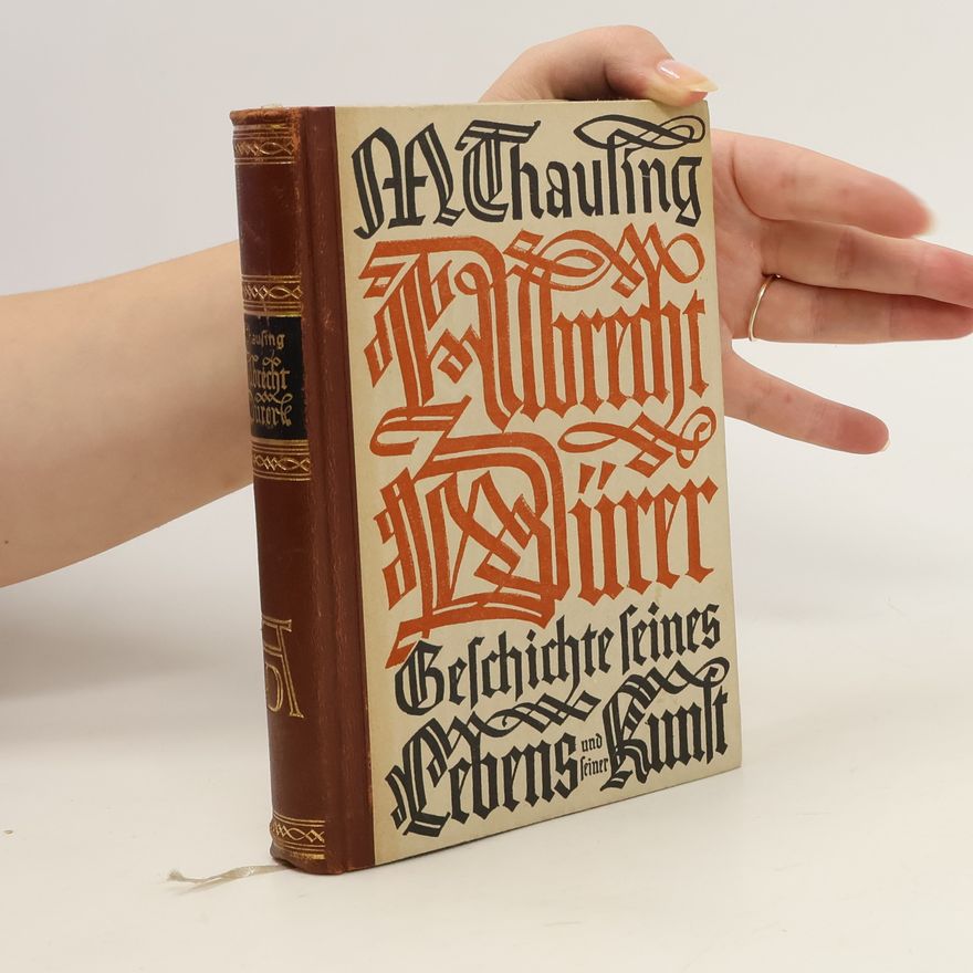 Moritz Thausing Albrecht Dürer. Geschichte seines Lebens und seiner Kunst