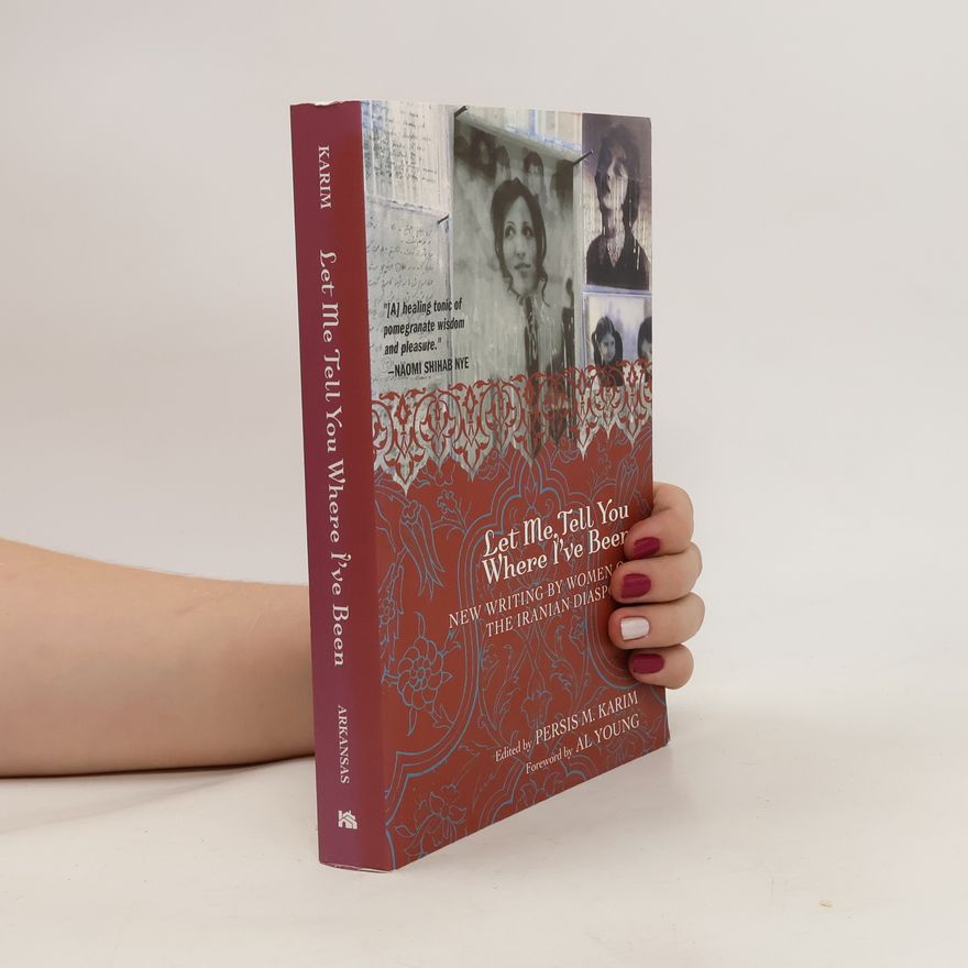 Persis M. Karim Let Me Tell You Where I've Been: New Writing by Women of the Iranian Diaspora