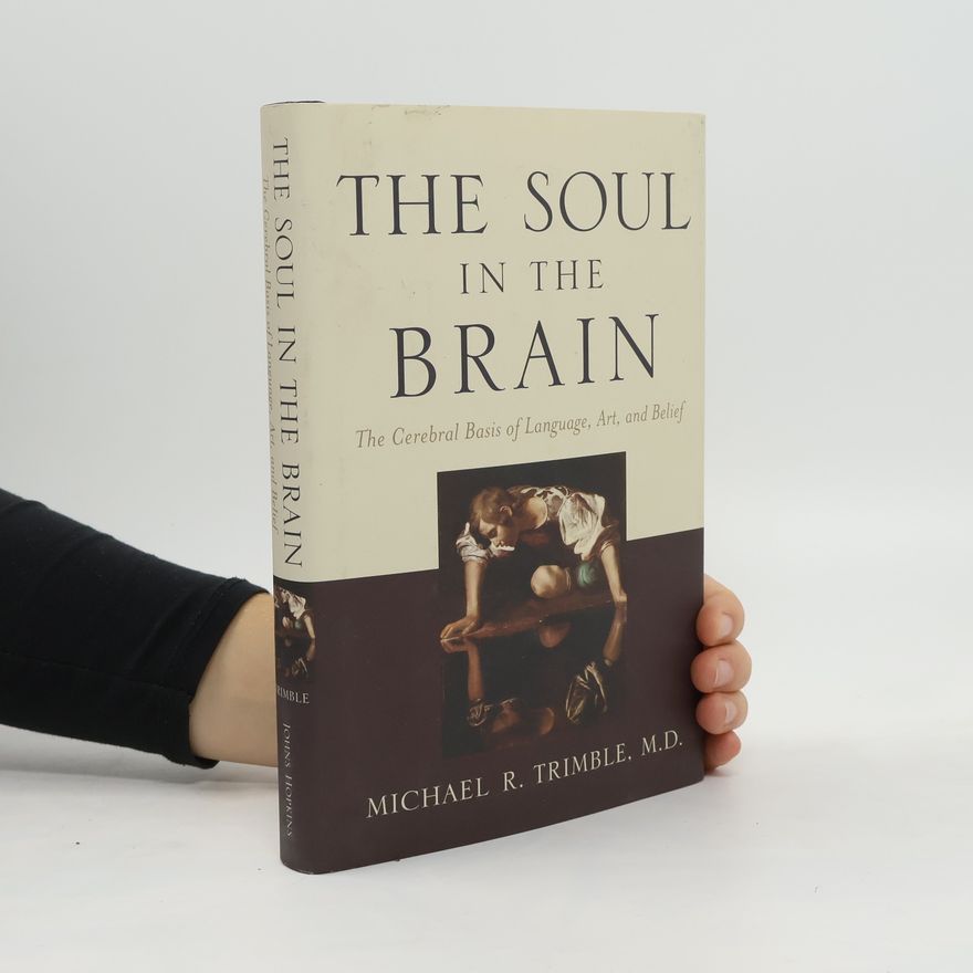 Michael R. Trimble The soul in the brain : the cerebral basis of language, art, and belief