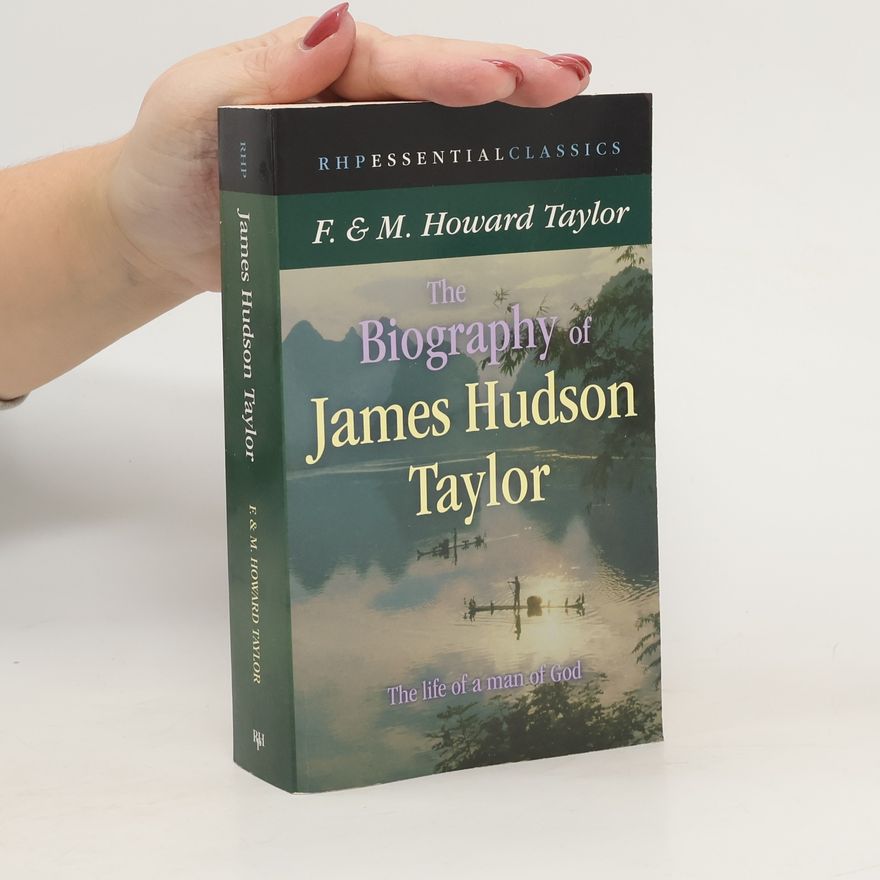 Frederick Howard Taylor The Biography of James Hudson Taylor