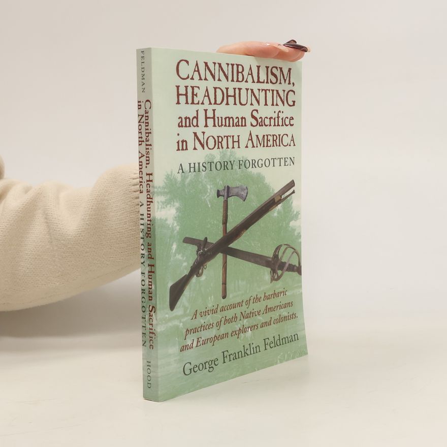 George Franklin Feldman Cannibalism, Headhunting and Human Sacrifice in North America