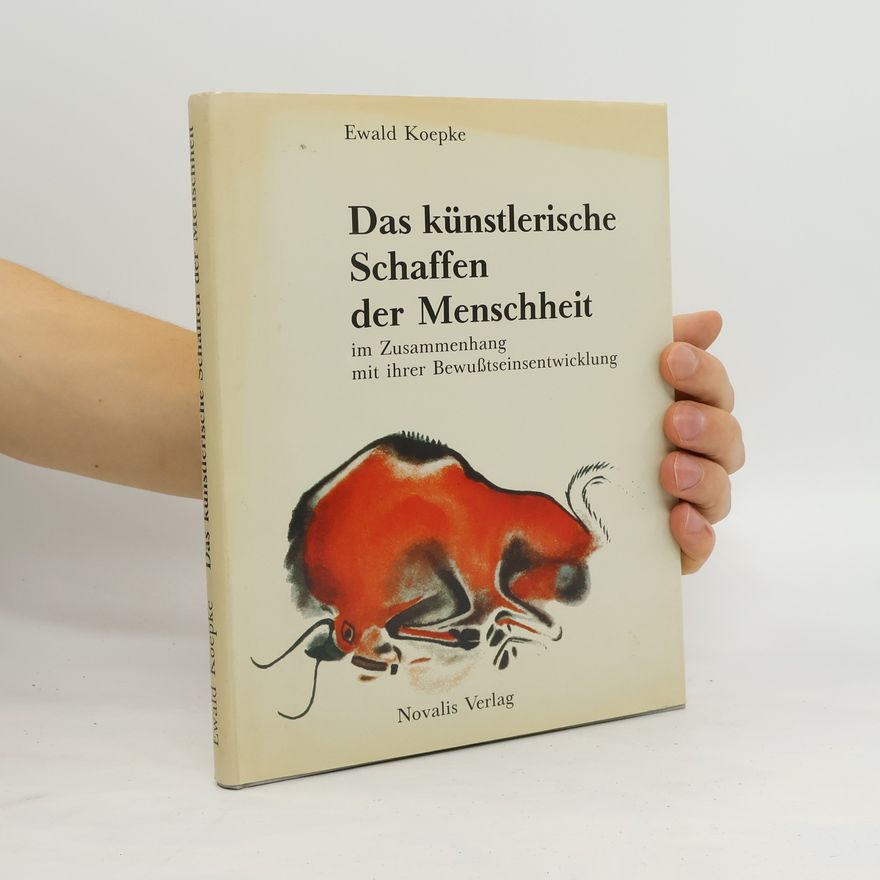 Ewald Koepke Das künstlerische Schaffen der Menschheit im Zusammenhang mit ihrer Bewusstseinsentwicklung