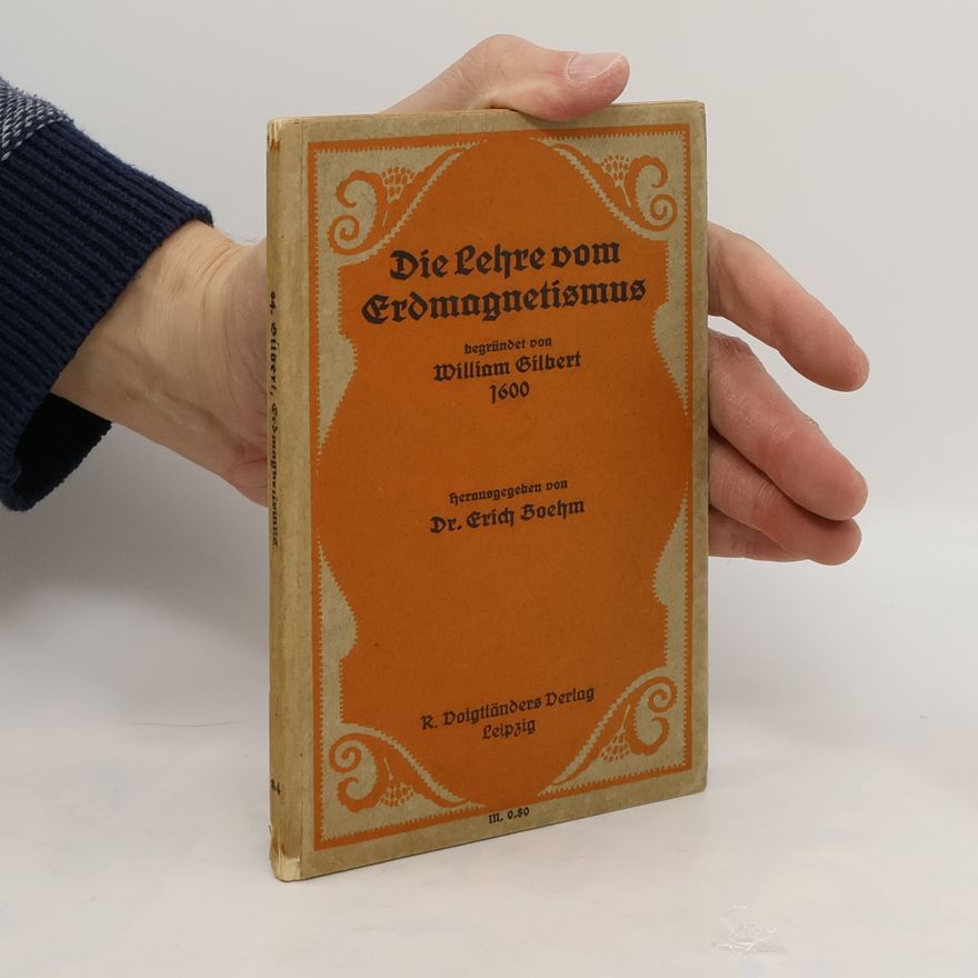 Erich Boehm William Gilbert begründet die Lehre vom Erdmagnetismus 1600