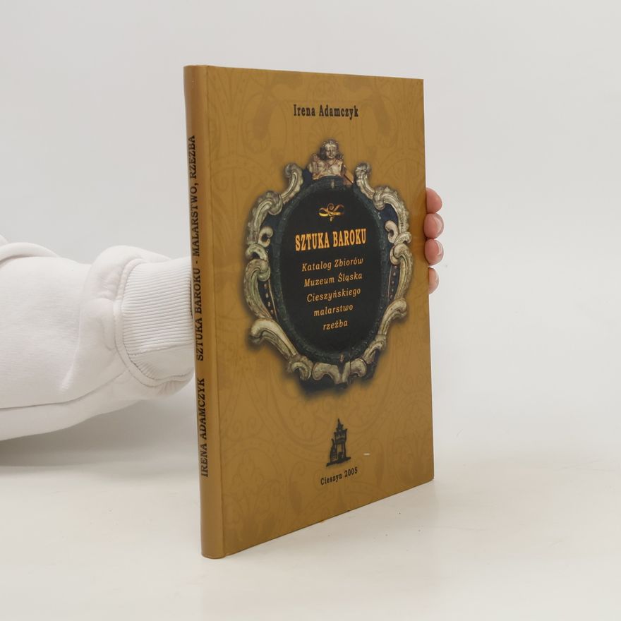 Muzeum Śląska Cieszyńskiego Sztuka Baroku : katalog zbiorów Muzeum Śląska Cieszyńskiego : malarstwo i rzeźba