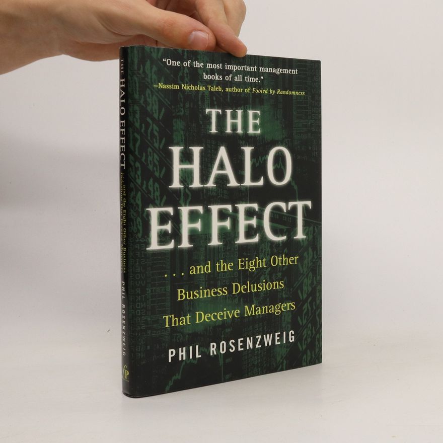 Philip M. Rosenzweig The Halo Effect...and the Eight Other Business Delusions That Deceive Managers
