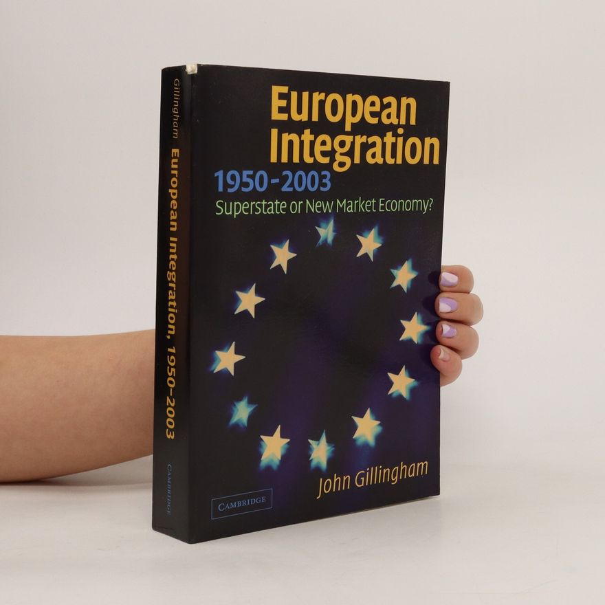 John Gillingham European Integration, 1950-2003