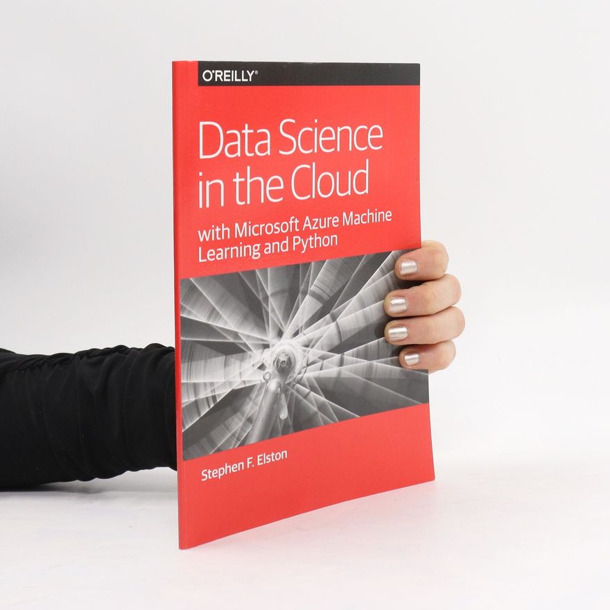Stephen F. Elston Data Science in the Cloud with Microsoft Azure Machine Learning and Python