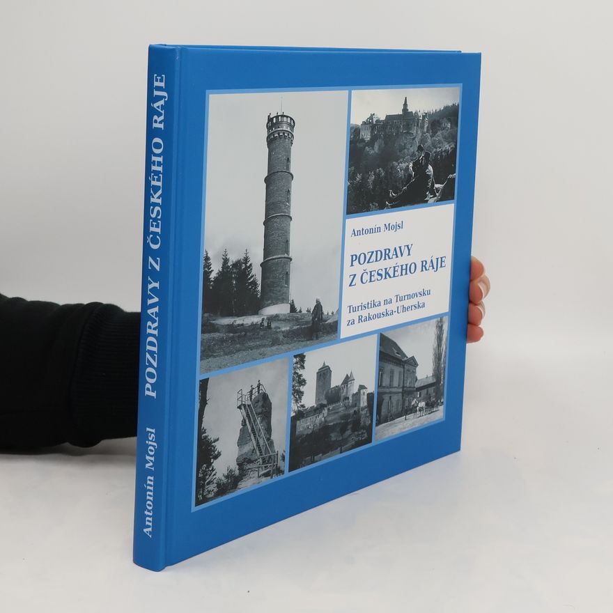 Mojsl Antonín Pozdravy z Českého ráje. Turistika na Turnovsku za Rakouska-Uherska