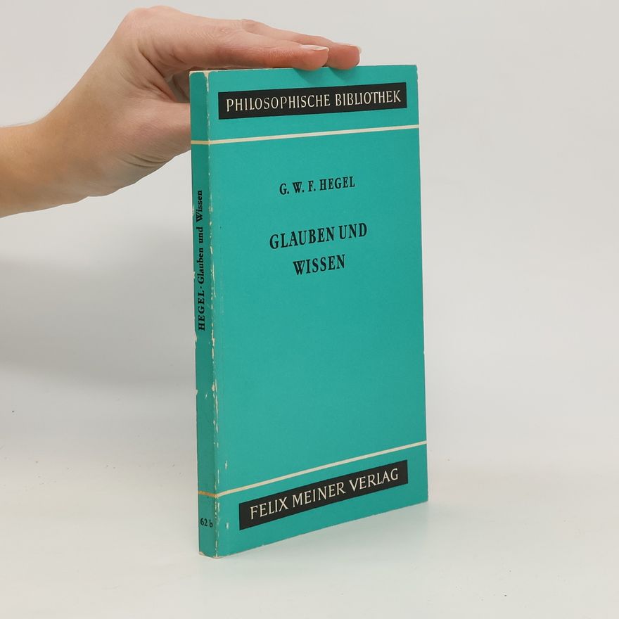 Georg Wilhelm Friedrich Hegel Glauben und Wissen