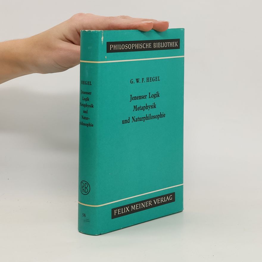 Georg Wilhelm Friedrich Hegel Jenenser Logik, Metaphysik und Naturphilosophie