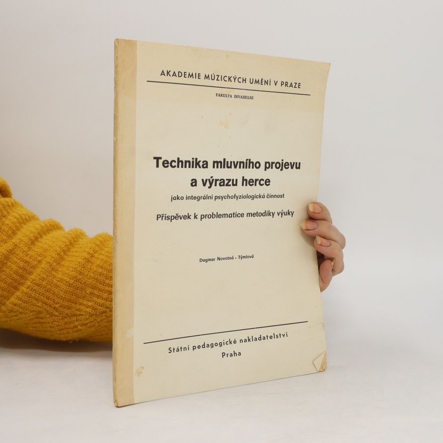 Dagmar Novotná-Týmlová Technika mluvního projevu a výrazu herce jako integrální psychofyziologická činnost