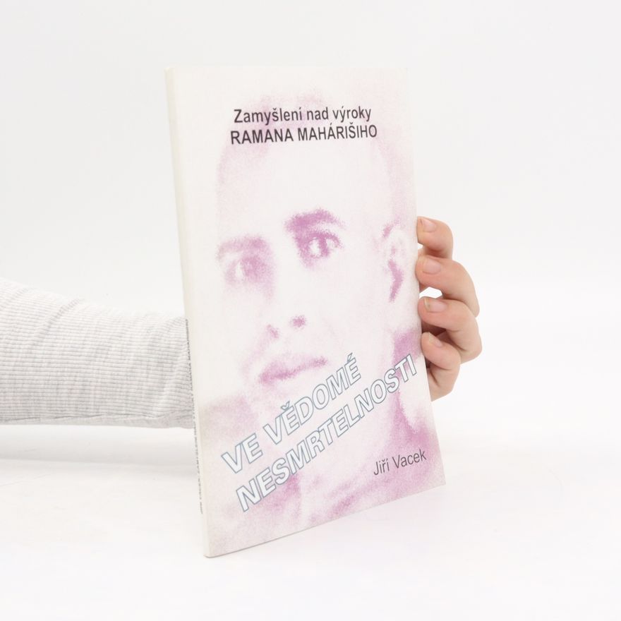 Jiří Vacek Zamyšlení nad výroky Ramana Mahárišiho všeobecně a v knize "The Conscious Immortality - Vědomá nesmrtelnost" zvláště