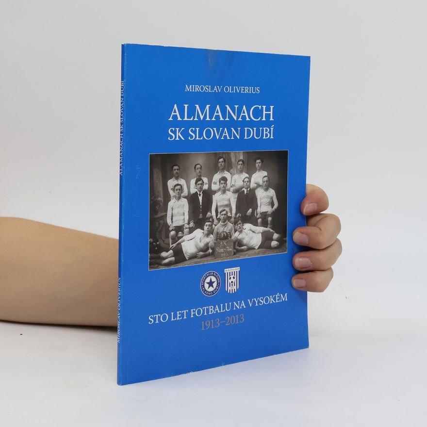 Miroslav Oliverius Almanach SK Slovan Dubí. Sto let fotbalu Na Vysokém : 1913-2013